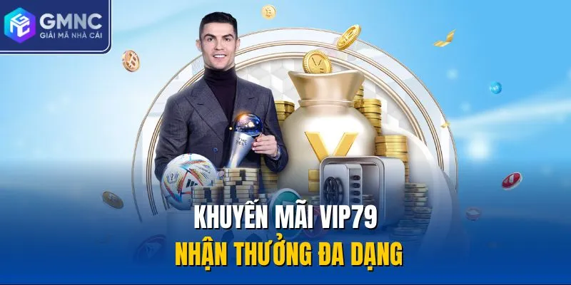 Khuyến mãi Vip79 nhận thưởng đa dạng