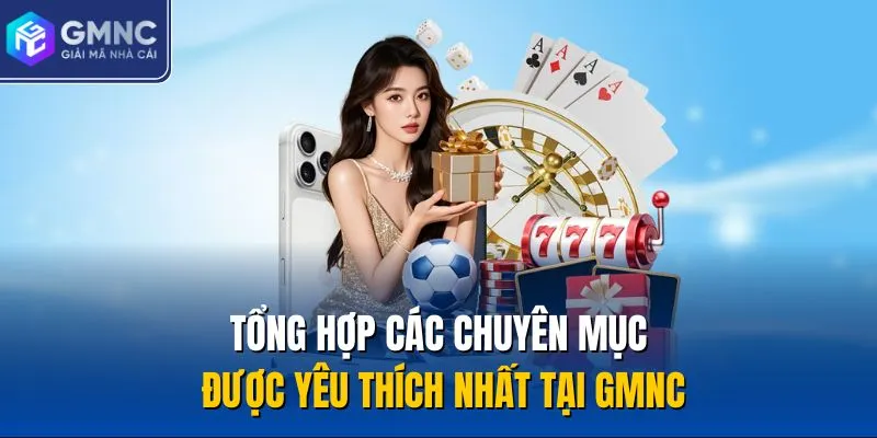 Tổng hợp các chuyên mục được yêu thích nhất tại GMNC